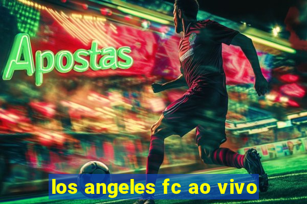 los angeles fc ao vivo